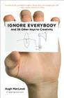 Ignore Everybody: and 39 Other Keys to Creativity By Hugh MacLeod Cover Image