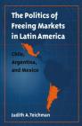 Politics of Freeing Markets in Latin America By Judith a. Teichman Cover Image