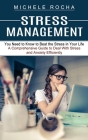 Stress Management: You Need to Know to Beat the Stress in Your Life (A Comprehensive Guide to Deal With Stress and Anxiety Efficiently) By Michele Rocha Cover Image
