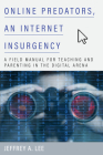 Online Predators, an Internet Insurgency: A Field Manual for Teaching and Parenting in the Digital Arena By Jeffrey a. Lee Cover Image