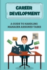 Career Development: A Guide To Handling Manager Assigned Tasks: Communication Skills By Delta Prouse Cover Image