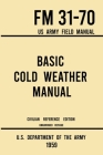 Basic Cold Weather Manual - FM 31-70 US Army Field Manual (1959 Civilian Reference Edition): Unabridged Handbook on Classic Ice and Snow Camping and C Cover Image