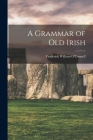 A Grammar of Old Irish By Frederick William O'Connell Cover Image