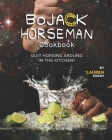 BoJack Horseman Cookbook: Quit Horsing Around in the Kitchen! Cover Image