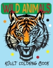 Wild Animals Adult Coloring Book: An Adult Forest Animals Coloring Book Featuring Beautiful, Zoo Animals for Stress Relief and Relaxation for Men and By Coloring Book Therapy Cover Image