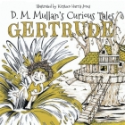 Gertrude (D.M. Mullan's Curious Tales #3) By D. M. Mullan, Kirsteen Harris-Jones (Illustrator) Cover Image