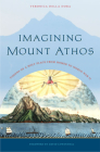 Imagining Mount Athos: Visions of a Holy Place, from Homer to World War II By Veronica Della Dora, David Lowenthal (Foreword by) Cover Image