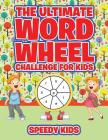 The Ultimate Word Wheel Challenge for Kids By Speedy Kids Cover Image