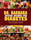Dr. Barbara Juicing Recipes for Diabetes: Discover Dr. Barbara's delicious juicing recipes for diabetes cure. Transform your health with nutrient-rich Cover Image