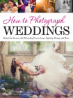 How to Photograph Weddings: Behind the Scenes with 25 Leading Pros to Learn Lighting, Posing and More By Michelle Perkins Cover Image