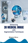 Enhancing 3D Medical Image with Segmentation Techniques By Bhawna Dhruv Cover Image