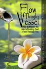 Flow Through Vessel: How to Master the Habit of Letting God Flow Through You By Marnie Swedberg Cover Image