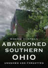 Abandoned Southern Ohio: Unknown and Forgotten (America Through Time) By Bonnie Chapman Cover Image