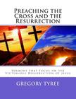 Preaching the Cross and the Resurrection: Sermons that Focus on the Victorious Resurrection of Jesus By Gregory Tyree Cover Image