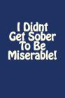 I Didnt Get Sober To Be Miserable! By Millers Market Cover Image