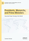 Presidents, Monarchs, and Prime Ministers: Executive Power Sharing in the World (Palgrave Studies in Presidential Politics) By Carsten Anckar Cover Image