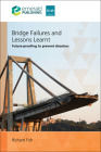 Bridge Failures and Lessons Learnt: Future-Proofing to Prevent Disasters By Richard Fish Cover Image