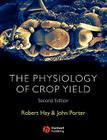 Physiology of Crop Yield 2e By Robert K. M. Hay, John R. Porter Cover Image