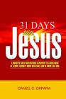 31 Days with Jesus: 5 Minutes Daily Meditations and Prayers to Learn More of Jesus, Connect More with Him, and Be More Like Him By Daniel C. Okpara Cover Image