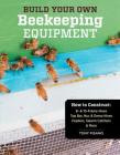 Build Your Own Beekeeping Equipment: How to Construct 8- & 10-Frame Hives; Top Bar, Nuc & Demo Hives; Feeders, Swarm Catchers & More By Tony Pisano Cover Image