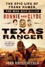 Texas Ranger: The Epic Life of Frank Hamer, the Man Who Killed Bonnie and Clyde By John Boessenecker Cover Image