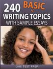 240 Basic Writing Topics: with Sample Essays By Like Test Prep Cover Image