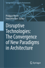 Disruptive Technologies: The Convergence of New Paradigms in Architecture By Philippe Morel (Editor), Henriette Bier (Editor) Cover Image
