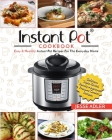 Instant Pot Cookbook: Easy & Healthy Instant Pot Recipes For The Everyday Home - Delicious Triple-Tested, Family-Approved Pressure Cooker Re Cover Image