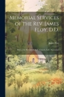 Memorial Services of the Rev. James Floy, D.D.: Held at the Seventh St. M.E. Church, N.Y., November By James Floy Cover Image