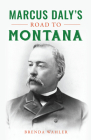 Marcus Daly's Road to Montana By Brenda Wahler Cover Image