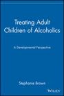 Treating Adult Children of Alcoholics: A Developmental Perspective By Stephanie Brown Cover Image