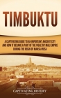 Timbuktu: A Captivating Guide to an Important Ancient City and How It Became a Part of the Wealthy Mali Empire during the Reign By Captivating History Cover Image