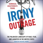 Irony and Outrage Lib/E: The Polarized Landscape of Rage, Fear, and Laughter in the United States By Rachel Perry (Read by), Dannagal Goldthwaite Young Cover Image