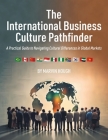 The International Business Culture Pathfinder: A Practical Guide to Navigating Cultural Differences in Global Markets By Marvin Hough Cover Image