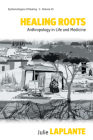 Healing Roots: Anthropology in Life and Medicine (Epistemologies of Healing #15) Cover Image