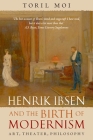 Henrik Ibsen and the Birth of Modernism: Art, Theater, Philosophy Cover Image