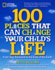 100 Places That Can Change Your Child's Life: From Your Backyard to the Ends of the Earth By Keith Bellows, Natalie Morales (Foreword by) Cover Image