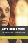 Amy's House of Murder: The True Crime Story of Amy Archer Gilligan By Lloyd Barnes Cover Image