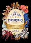 The Little Book of Mushrooms: An Illustrated Guide to the Extraordinary Power of Mushrooms Cover Image