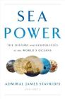 Sea Power: The History and Geopolitics of the World's Oceans By James Stavridis Cover Image