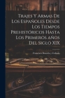 Trajes y armas de los españoles desde los tiempos prehistóricos hasta los primeros años del siglo XIX Cover Image