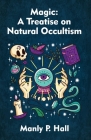 Magic: A Treatise on Natural Occultism Paperback By Manly P Hall Cover Image