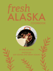 Fresh Alaska Cookbook By Rob Kinneen, Ash Adams (By (photographer)), Brian Adams (By (photographer)) Cover Image