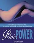 Pelvic Power: Mind/Body Exercises for Strength, Flexibility, Posture, and Balance for Men and Women By Eric Franklin Cover Image