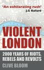 Violent London: 2000 Years of Riots, Rebels and Revolts By C. Bloom Cover Image