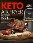 Keto Air Fryer Cookbook For Beginners: 1001 Easy, Budget Friendly Keto Air Fryer Recipes to Burn Fat Fast Cover Image