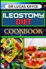 Ileostomy Diet Cookbook: Delicious And Nutrient-Packed Friendly Recipes For Body Nourishment, Easy Digestion And Elevating Your Health By Lucas Kayce Cover Image