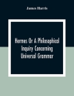 Hermes Or A Philosophical Inquiry Concerning Universal Grammar By James Harris Cover Image