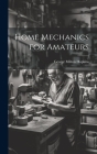 Home Mechanics for Amateurs By George Milton Hopkins Cover Image