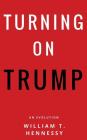 Turning On Trump: An Evolution By William T. Hennessy Cover Image